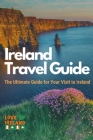 Ireland Travel Guide, The Ultimate Guide for your Visit to Ireland By Love Ireland Cover Image