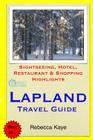 Lapland Travel Guide: Sightseeing, Hotel, Restaurant & Shopping Highlights By Rebecca Kaye Cover Image