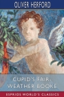 Cupid's Fair-Weather Booke (Esprios Classics): with John Cecil Clay By Oliver Herford Cover Image