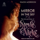 Mirror in the Sky: The Life and Music of Stevie Nicks By Simon Morrison, Rebecca Lam (Read by) Cover Image