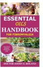 Essential Oils Handbook for Fibromyalgia: Detailed Guide on Essential Oils for Fibromyalgia; Incorrect & Right Applications; Other Ailments They Can C By Doctor Jimmy S. Roland Cover Image