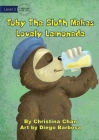 Toby The Sloth Makes Lovely Lemonade By Christina Chan, Diego Barbosa (Illustrator) Cover Image