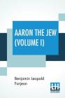 Aaron The Jew (Volume I) By Benjamin Leopold Farjeon Cover Image