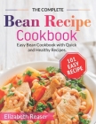 The Complete Bean Recipe Cookbook: Easy Bean Cookbook with Quick and Healthy Recipes By Elizabeth Reaser Cover Image