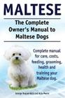 Maltese. The Complete Owners manual to Maltese dogs. Complete manual for care, costs, feeding, grooming, health and training your Maltese dog. By Asia Moore, George Hoppendale Cover Image