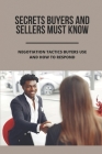 Secrets Buyers And Sellers Must Know: Negotiation Tactics Buyers Use And How To Respond: Confessions Of A Professional Buyer Cover Image