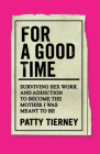 For a Good Time: Surviving Sex Work and Addiction to Become the Mother I Was Meant to Be By Patty Tierney Cover Image