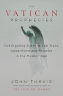 The Vatican Prophecies: Investigating Supernatural Signs, Apparitions, and Miracles in the Modern Age By John Thavis Cover Image