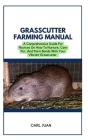 Grasscutter Farming: A Comprehensive Guide For Novices On How To Nurture, Care For, And Form Bonds With Your Vibrant Grasscutter By Carl Juan Cover Image
