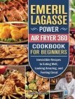 Emeril Lagasse Power Air Fryer 360 Cookbook For Beginners: Irresistible Recipes to Eating Well, Looking Amazing, and Feeling Great By Sadie Norvell Cover Image