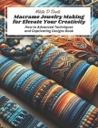 Macrame Jewelry Making for Elevate Your Creativity: How to Advanced Techniques and Captivating Designs Book Cover Image
