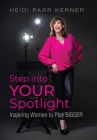 Step into Your Spotlight: Inspiring Women to Play Bigger By Heidi Parr Kerner, Betterbe Creative (Cover Design by), Aurora Corialis Publishing (Created by) Cover Image