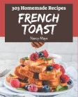 303 Homemade French Toast Recipes: From The French Toast Cookbook To The Table By Nancy Maye Cover Image