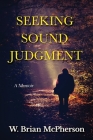 Seeking Sound Judgment: A Memoir By W. Brian McPherson Cover Image