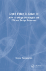 Don't Force It, Solve It!: How To Design Meaningful and Efficient Design Processes By George Kalmpourtzis Cover Image