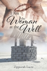 I Am the Woman at the Well By Zipporah Lucre Cover Image