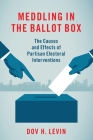 Meddling in the Ballot Box: The Causes and Effects of Partisan Electoral Interventions By Dov H. Levin Cover Image