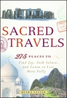 Sacred Travels: 274 Places to Find Joy, Seek Solace, and Learn to Live More Fully Cover Image