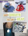 Make Circuits You Can Wear: 4D an Augmented Reading Experience By Chris Harbo, Sarah Schuette Cover Image