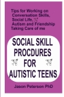 Social Skill Procdures for Autistic Teens: Tips for Working on Conversation Skills, Social life, Austism and Friendship, Taking Care of me Cover Image