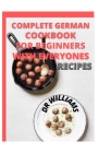 Complete German Cookbook: The Complete German Cookbook for the Beginners with Everyone Recipes Cover Image