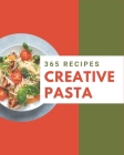 365 Creative Pasta Recipes: Home Cooking Made Easy with Pasta Cookbook! By Ivy Murphy Cover Image