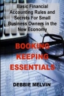 Book Keeping Essentials: Basic Accounting Secrets And Rules For Small Business Owners In The New Economy Cover Image