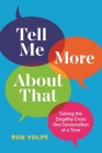 Tell Me More About That: Solving the Empathy Crisis One Conversation at a Time By Rob Volpe Cover Image
