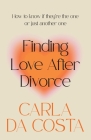 Finding Love After Divorce: How to know if they're the one or just another one By Carla Da Costa Cover Image