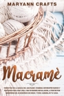 Macramè: Disfrutar De La Magia Del Macramé. Combina Diferentes Nudos Y Texturas Para Dar Vida, Con Patrones Detallados, A Proye Cover Image