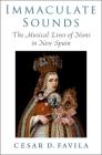 Immaculate Sounds: The Musical Lives of Nuns in New Spain (Currents in Latin American and Iberian Music) By Cesar D. Favila Cover Image