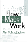 How Maps Work: Representation, Visualization, and Design By Alan M. MacEachren, PhD Cover Image