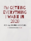 I'm Getting Everything I Want in 2020: For All Things Are Yours. 1 Corinthians 3:21 By Reign Journal Notebooks Cover Image