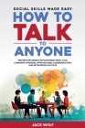 How to Talk to Anyone: Social Skills Made Easy - Proven Strategies for Mastering Small Talk, Confident Speaking, Approachable Communication, Cover Image