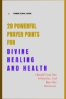 20 Powerful Prayer Points for Divine Healing and Health: Himself Took Our Infirmities, And Bare Our Sicknesses Cover Image
