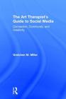 The Art Therapist's Guide to Social Media: Connection, Community, and Creativity By Gretchen M. Miller Cover Image