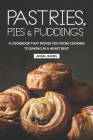 Pastries, Pies and Puddings: A Cookbook that Moves You from Cooking to Baking in a Heart Beat By Angel Burns Cover Image