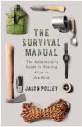 The Survival Manual: The Adventurer's Guide to Surviving in the Wild By Jason Polley Cover Image