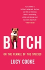 Bitch: On the Female of the Species By Lucy Cooke Cover Image