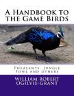 A Handbook to the Game Birds: Pheasants, Jungle Fowl and others Cover Image
