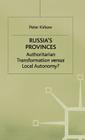 Russia's Provinces: Authoritarian Transformation Versus Local Autonomy? (Studies in Russian and East European History and Society) By P. Kirkow Cover Image