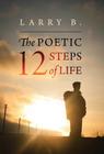 The Poetic 12 Steps of Life By Larry B Cover Image