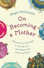 On Becoming a Mother: Welcoming Your New Baby and Your New Life with Wisdom from Around the World By Brigid McConville Cover Image