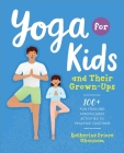 Yoga for Kids and Their Grown-Ups: 100+ Fun Yoga and Mindfulness Activities to Practice Together By Katherine Priore Ghannam Cover Image
