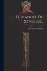 Le Manuel De Xéfolius... By Louis Félix de Wimpffen (Created by) Cover Image