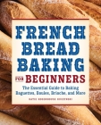 French Bread Baking for Beginners: The Essential Guide to Baking Baguettes, Boules, Brioche, and More By Katie Rosenhouse Kuczynski Cover Image