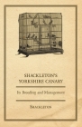 Shackleton's Yorkshire Canary - Its Breeding and Management By Shackleton Cover Image