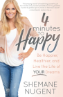 4 Minutes to Happy: Be Happier, Healthier, and Live the Life of Your Dreams By Shemane Nugent Cover Image