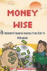 MoneyWise: The Ultimate Financial Journey from Kids to Millennials Cover Image