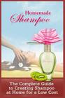 Homemade Shampoo: The Complete Guide To Creating Shampoo At Home For A Low Cost Cover Image